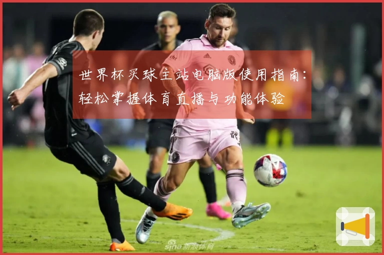世界杯买球主站电脑版使用指南:轻松掌握体育直播与功能体验