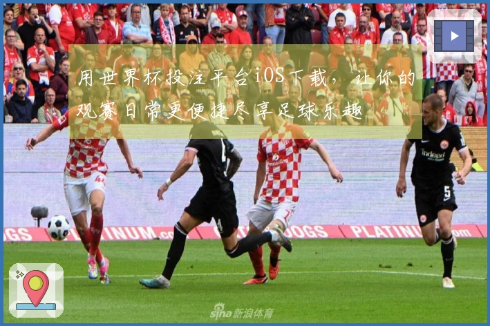 用世界杯投注平台iOS下载，让你的观赛日常更便捷尽享足球乐趣